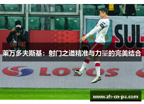 莱万多夫斯基：射门之道精准与力量的完美结合
