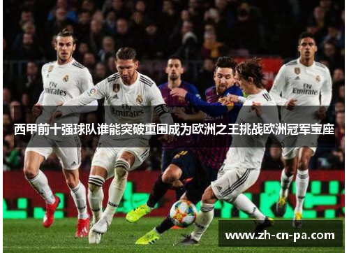 西甲前十强球队谁能突破重围成为欧洲之王挑战欧洲冠军宝座