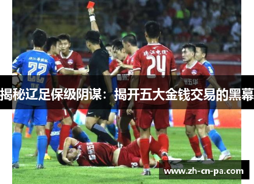 揭秘辽足保级阴谋：揭开五大金钱交易的黑幕