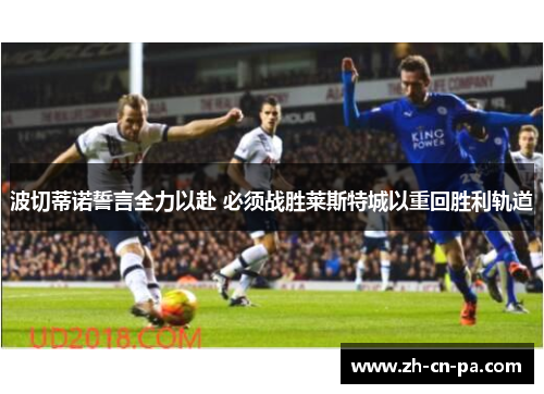 波切蒂诺誓言全力以赴 必须战胜莱斯特城以重回胜利轨道