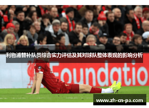 利物浦替补队员综合实力评估及其对球队整体表现的影响分析