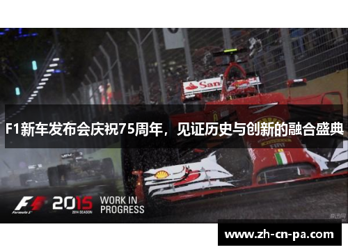 F1新车发布会庆祝75周年，见证历史与创新的融合盛典