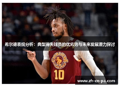 希尔德表现分析：典型得失球员的优劣势与未来发展潜力探讨