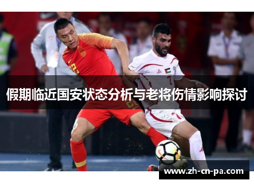 假期临近国安状态分析与老将伤情影响探讨