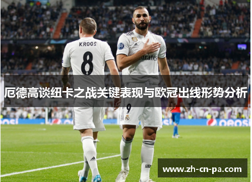 厄德高谈纽卡之战关键表现与欧冠出线形势分析