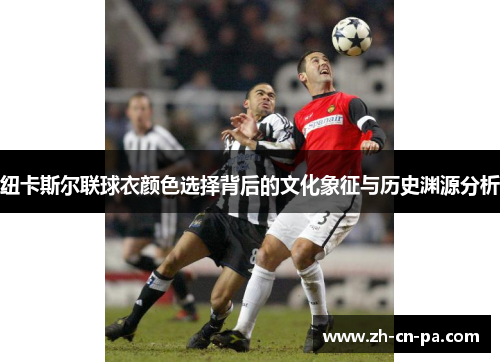 纽卡斯尔联球衣颜色选择背后的文化象征与历史渊源分析
