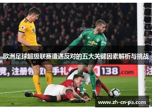 欧洲足球超级联赛遭遇反对的五大关键因素解析与挑战