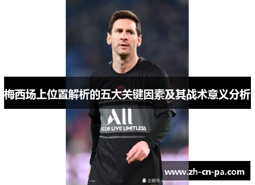 梅西场上位置解析的五大关键因素及其战术意义分析