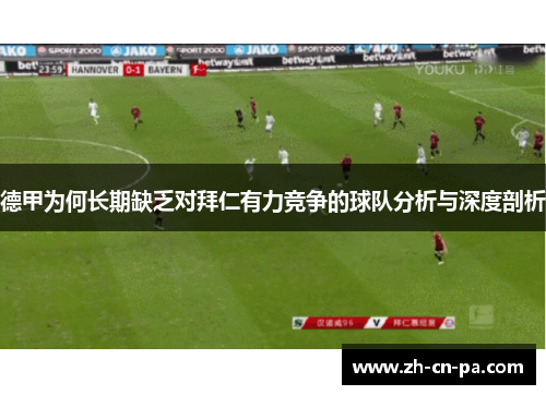 德甲为何长期缺乏对拜仁有力竞争的球队分析与深度剖析