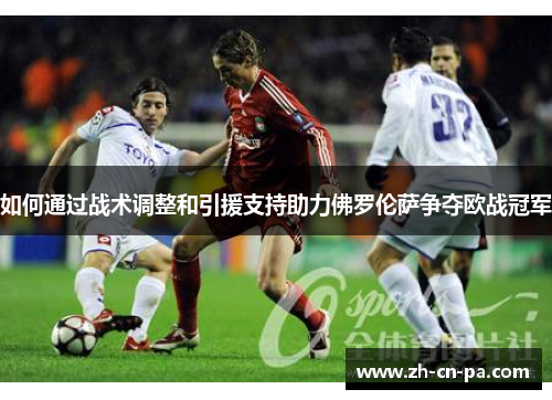 如何通过战术调整和引援支持助力佛罗伦萨争夺欧战冠军