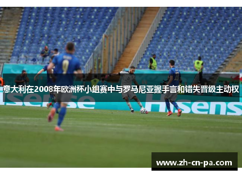 意大利在2008年欧洲杯小组赛中与罗马尼亚握手言和错失晋级主动权