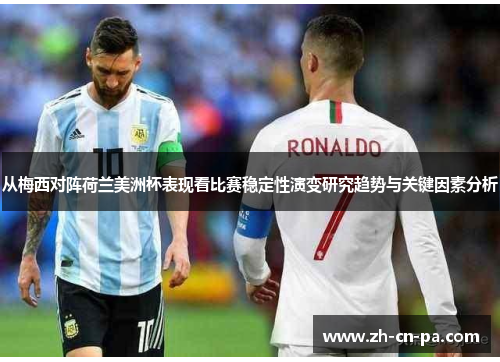 从梅西对阵荷兰美洲杯表现看比赛稳定性演变研究趋势与关键因素分析
