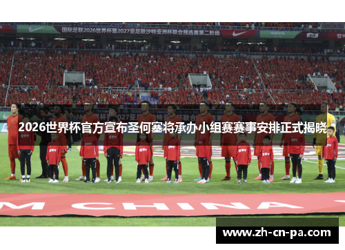 2026世界杯官方宣布圣何塞将承办小组赛赛事安排正式揭晓