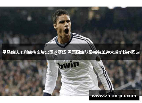 皇马确认米利唐伤愈复出重返赛场 巴西国家队最新名单迎来后防核心回归 皇马确认米利唐伤愈复出重返赛场 巴西国家队最新名单迎来后防核心回归