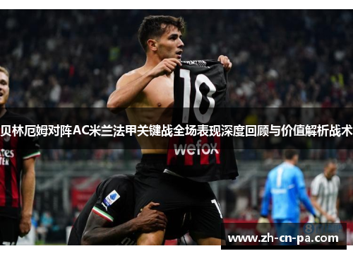 贝林厄姆对阵AC米兰法甲关键战全场表现深度回顾与价值解析战术