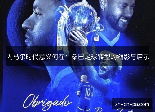 内马尔时代意义何在：桑巴足球转型的缩影与启示